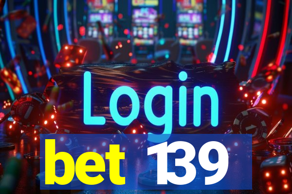 bet 139